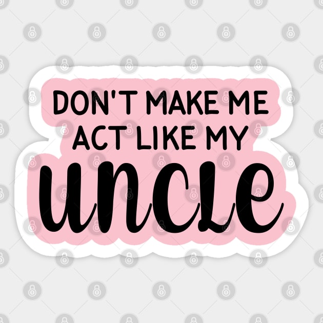 Don't Make Me Act Like My Uncle Sticker by snnt